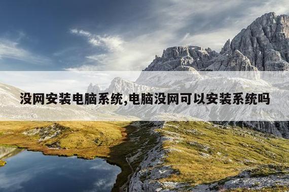沒網(wǎng)安裝電腦系統(tǒng),電腦沒網(wǎng)可以安裝系統(tǒng)嗎